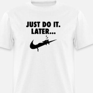 Just do it later